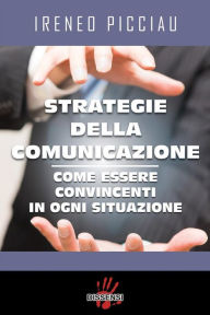 Title: Strategie della comunicazione. Come essere convincenti in ogni situazione, Author: Ireneo Picciau