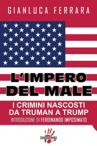 Title: L'impero del male. I crimini nascosti da Truman a Trump, Author: Gianluca Ferrara