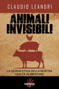 Title: Animali invisibili. La deriva etica della nostra civiltà alimentare, Author: Claudio Leandri