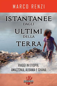 Title: Istantanee dagli ultimi della terra.Viaggi in Etiopia, Amazzonia, Albania e Ghana, Author: Marco Renzi