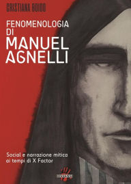 Title: Fenomenologia di MANUEL AGNELLI. Social e narrazione mitica ai tempi di X FATTOR, Author: Cristiana Boido