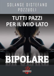 Title: Tutti pazzi per il mio lato bipolare, Author: Solange Distefano Pozzuoli