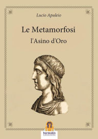 Title: Le Metamorfosi: L'Asino d'Oro, Author: Lucio Apuleyo