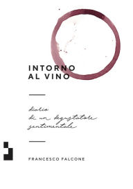 Title: Intorno al vino: Diario di un degustatore sentimentale, Author: Francesco Falcone