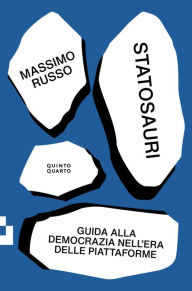 Title: Statosauri: GUIDA ALLA DEMOCRAZIA NELL'EPOCA DELLE PIATTAFORME, Author: Massimo Russo