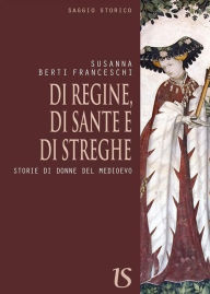 Title: Di regine,di sante e di streghe. Storie di donne del medioevo, Author: Susanna berti Franceschi