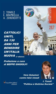 Title: Cattolici Uniti: da 130 anni per benedire un'Italia nuova: Vere soluzioni contro falsi rimedi, Author: Erminio Brambilla