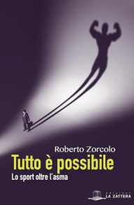 Title: Tutto è possibile: Lo sport oltre l'asma, Author: Roberto Zorcolo