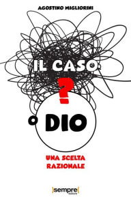 Title: Il caso o Dio?: Una scelta razionale, Author: Agostino Migliorini