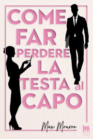 Title: Come far perdere la testa al capo, Author: Max Monroe