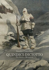 Title: Quindici-Diciotto. Tra Storia e Metastoria, Author: Sandro Consolato