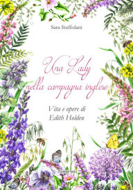 Title: Una Lady nella campagna inglese. Vita e opere di Edith Holden, Author: Sara Staffolani