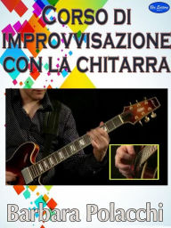 Title: Corso di improvvisazione con la chitarra, Author: Barbara Polacchi