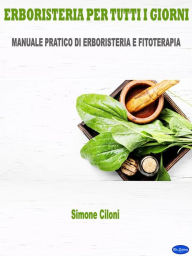 Title: Erboristeria per tutti i giorni: Manuale pratico di erboristeria e fitoterapia, Author: Simone Ciloni
