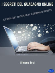 Title: I segreti del guadagno online: Le migliori tecniche di guadagno in rete, Author: Simone Tosi