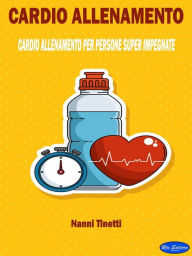 Title: Cardio allenamento: Cardio allenamento per persone super impegnate, Author: Nanni Tinetti