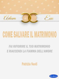 Title: Come salvare il matrimonio: Fai rifiorire il tuo matrimonio e riaccendi la fiamma dell'amore, Author: Patrizia Nesti