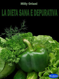 Title: La dieta sana e depurativa: Come dimagrire depurandosi e mantenere il Peso Forma, Author: Milly Oriani