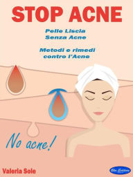 Title: Stop Acne: Pelle Liscia Senza Acne - Metodi e rimedi contro l'Acne, Author: Valeria Sole