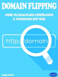 Title: Domain Flipping: Come Guadagnare Comprando e Vendendo Siti Web, Author: Luigi Forti