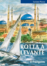 Title: Rotta a Levante: Da Roma a Istanbul, Author: Luciano Piazza