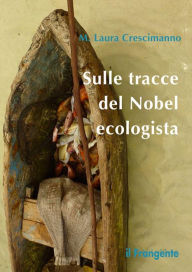 Title: Sulle tracce del Nobel ecologista, Author: Maria Laura Crescimanno