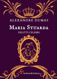 Title: Maria Stuarda: Delitti celebri, Author: Alexandre Dumas