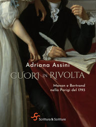 Title: Cuori in rivolta: Manon e Bertrand nella Parigi del 1793, Author: Adriana Assini