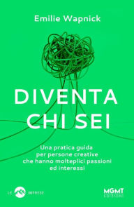 Title: Diventa chi sei: Una pratica guida per persone creative che hanno molteplici passioni ed interessi, Author: Emilie Wapnick