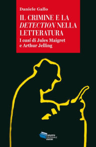 Title: Il crimine e la detection nella letteratura: I casi di Jules Maigret e Arthur Jelling, Author: Daniele Gallo