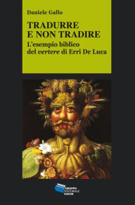 Title: Tradurre e non tradire: L'esempio biblico del vertere di Erri De Luca, Author: Daniele Gallo