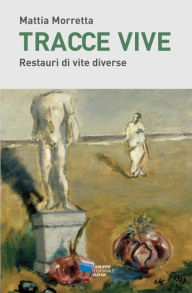 Title: Tracce vive: Restauri di vite diverse, Author: Mattia Morretta
