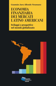Title: Economia finanziaria dei mercati latino americani: Sviluppi e prospettive nel mondo globalizzato, Author: Guamán Jara Allende Neumane