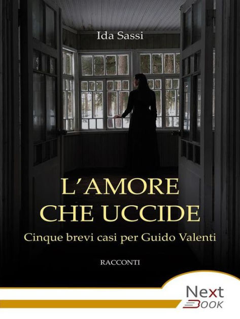 L'amore che uccide: Cinque brevi casi per Guido Valenti by Ida Sassi ...