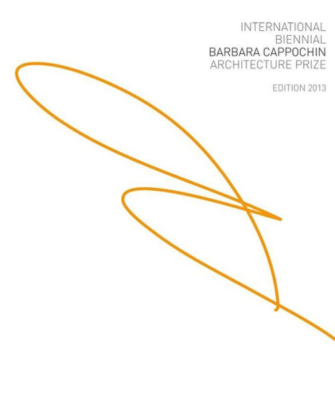 International Biennial Barbara Cappochin Achitecture Prize: Edition 2013