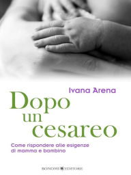 Title: Dopo un cesareo: Come rispondere alle esigenze di mamma e bambino, Author: Ivana Arena