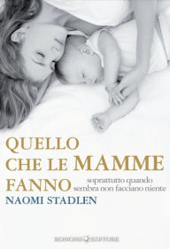 Title: Quello che le mamme fanno: Soprattutto quando sembra non facciano niente, Author: Naomi Stadlen