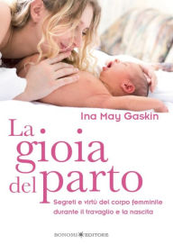 Title: La gioia del parto: Segreti e virtù del corpo femminile durante il travaglio e la nascita, Author: Ina May Gaskin