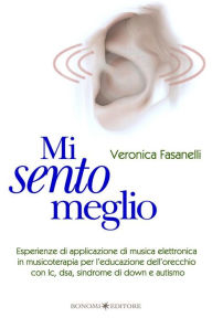 Title: Mi sento meglio: Esperienze di applicazione di musica elettronica in musicoterapia per l'educazione dell'orecchio con Ic, dsa, sindrome di Down e autismo, Author: Veronica Fasanelli
