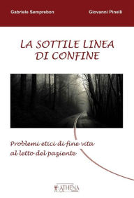 Title: La sottile linea di confine: Problemi etici di fine vita al letto del paziente, Author: Gabriele Semprebon