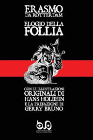 Title: Elogio della Follia: con le illustrazioni originali di Hans Holbein e la prefazione di Gerry Bruno, Author: Erasmo da Rotterdam