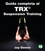 Title: Guida completa al TRX Suspension Training, Author: Jay Dawes