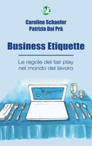Title: Business Etiquette: Le regole del fair play nel mondo del lavoro, Author: Caroline Schaefer