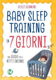 Title: Baby Sleep Training in 7 giorni: Una guida per le notti insonni, Author: Violet Giannone
