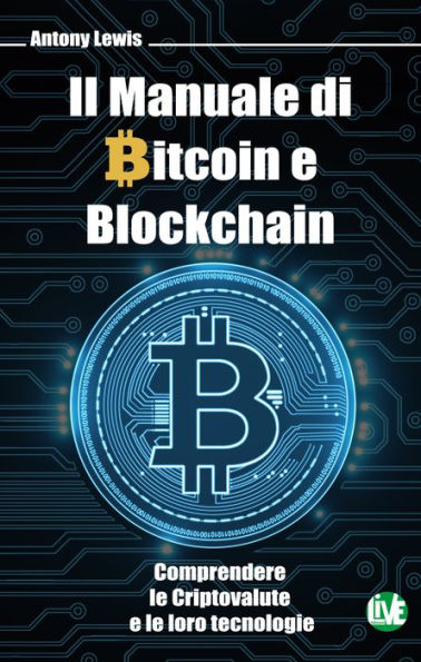 Il Manuale di Bitcoin e Blockchain: Comprendere le Criptovalute e le loro tecnologie