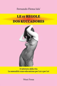 Title: Le 17 Regole dos Kuccadores: Il labirinto della vita La sessualità come educazione per Lui e per Lei, Author: Fernando Flema Iala