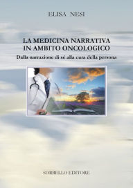 Title: La Medicina Narrativa In Ambito Oncologico: Dalla narrazione di sé alla cura della persona, Author: Elisa Nesi
