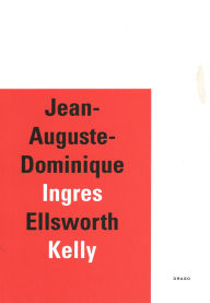 Title: Jean-Auguste-Dominique Ingres / Ellsworth Kelly, Author: Eric de Chassey