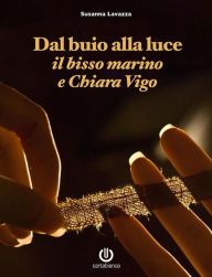Title: Dal buio alla luce - Il bisso marino e Chiara Vigo, Author: Susanna Lavazza