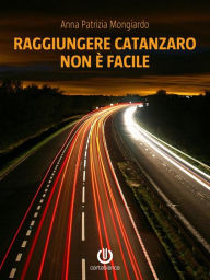 Title: Raggiungere Catanzaro non è facile, Author: Anna Patrizia Mongiardo